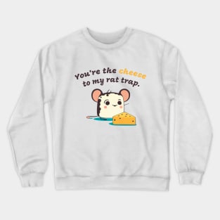 You're the cheese to my rat trap Crewneck Sweatshirt